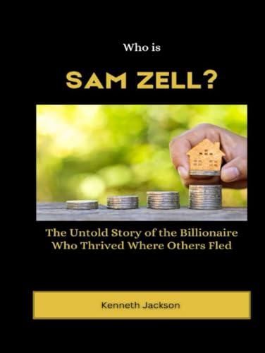 Who is Sam Zell?: The Untold Story of the Billionaire Who Thrived Where Others Fled (Titans of Industry: Influential American Investors & Business Owners, Band 18) von Independently published