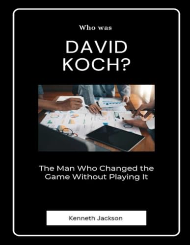 Who was David Koch?: The Man Who Changed the Game Without Playing It (Titans of Industry: Influential American Investors & Business Owners, Band 33) von Independently published