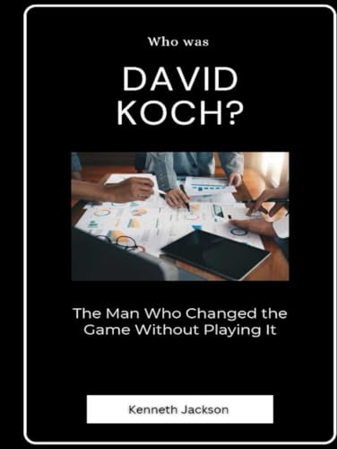 Who was David Koch?: The Man Who Changed the Game Without Playing It (Titans of Industry: Influential American Investors & Business Owners, Band 33) von Independently published