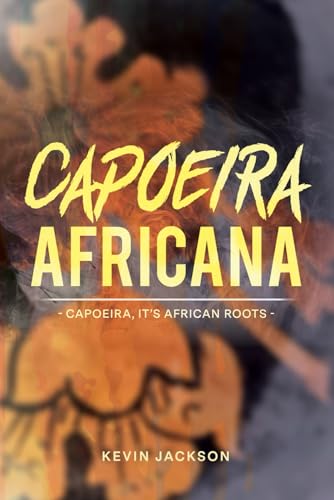 Capoeira Africana: Capoeira, it’s African Roots von Independently published