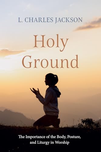 Holy Ground: The Importance of the Body, Posture, and Liturgy in Worship von Wipf and Stock