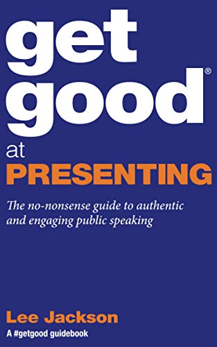Get Good At Presenting: The no-nonsense guide to authentic and engaging public speaking (Get Good® Guidebooks by Lee Jackson) von Engaging Books