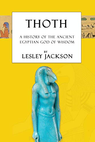 Thoth: The History of the Ancient Egyptian God of Wisdom (Egyptian Gods & Goddesses)