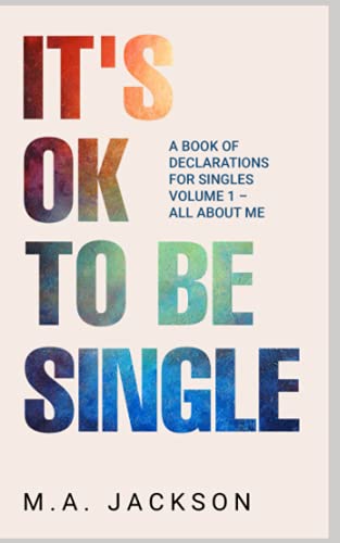 It's Ok To Be Single: A Book Of Declarations For Singles Volume 1- All About Me