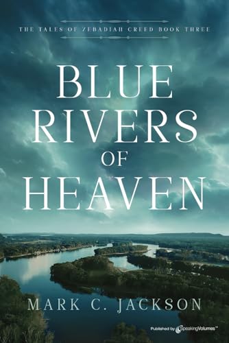 Blue Rivers of Heaven (The Tales of Zebadiah Creed, Band 3) von Speaking Volumes, LLC