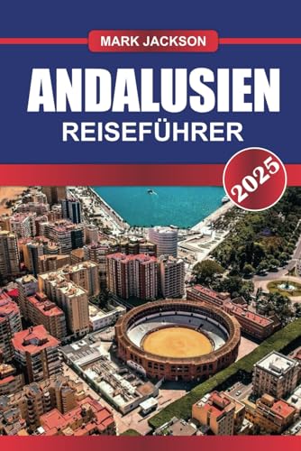 ANDALUSIEN Reiseführer 2025: Erkunden Sie pulsierende Städte, lokale Märkte, historische Paläste und kulinarische Köstlichkeiten in Südspanien ANDALUSIEN Reiseführer 2025: Erkunden Sie pulsierende Städte, lokale Märkte, historische Paläste und kulinarische Köstlichkeiten in Südspanien von Independently published