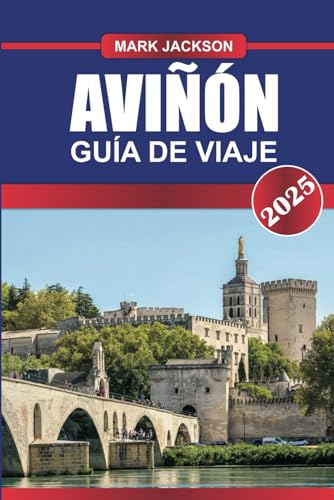 GUÍA DE VIAJE AVIÑÓN 2025: Explore la ciudad histórica de Francia: majestuosos palacios papales, arquitectura medieval y vibrantes mercados provenzales. GUÍA DE VIAJE AVIÑÓN 2025: Explore la ciudad histórica de Francia: majestuosos palacios papales, arquitectura medieval y vibrantes mercados provenzales. von Independently published