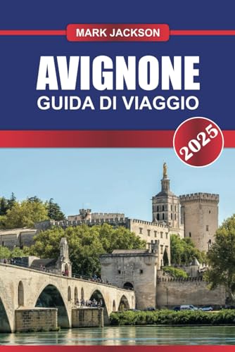 GUIDA DI VIAGGIO AVIGNONE 2025: Esplora la città storica della Francia: maestosi palazzi papali, architettura medievale e vivaci mercati provenzali. GUIDA DI VIAGGIO AVIGNONE 2025: Esplora la città storica della Francia: maestosi palazzi papali, architettura medievale e vivaci mercati provenzali. von Independently published