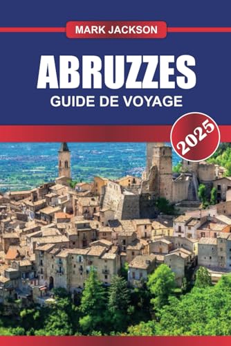 GUIDE DE VOYAGE ABRUZZES 2025: Découvrez le joyau caché de l'Italie : des montagnes majestueuses, des plages préservées et un riche patrimoine culturel. GUIDE DE VOYAGE ABRUZZES 2025: Découvrez le joyau caché de l'Italie : des montagnes majestueuses, des plages préservées et un riche patrimoine culturel. von Independently published