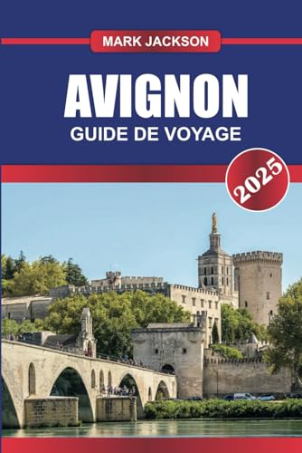 GUIDE DE VOYAGE AVIGNON 2025: Explorez la ville historique de France - majestueux palais papaux, architecture médiévale et marchés provençaux animés. GUIDE DE VOYAGE AVIGNON 2025: Explorez la ville historique de France - majestueux palais papaux, architecture médiévale et marchés provençaux animés. von Independently published