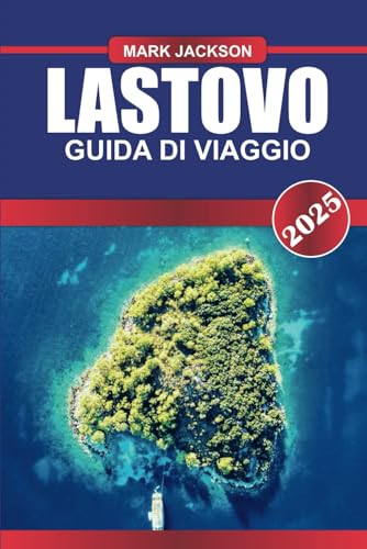 LASTOVO Guida di viaggio 2025: Scopri spiagge tranquille, foreste lussureggianti e il fascino senza tempo sull'isolata isola adriatica della Croazia. LASTOVO Guida di viaggio 2025: Scopri spiagge tranquille, foreste lussureggianti e il fascino senza tempo sull'isolata isola adriatica della Croazia. von Independently published
