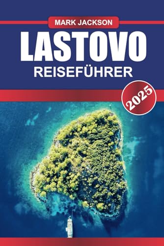 LASTOVO Reiseführer 2025: Entdecken Sie ruhige Strände, üppige Wälder und zeitlosen Charme auf Kroatiens abgelegener Adriainsel. LASTOVO Reiseführer 2025: Entdecken Sie ruhige Strände, üppige Wälder und zeitlosen Charme auf Kroatiens abgelegener Adriainsel. von Independently published