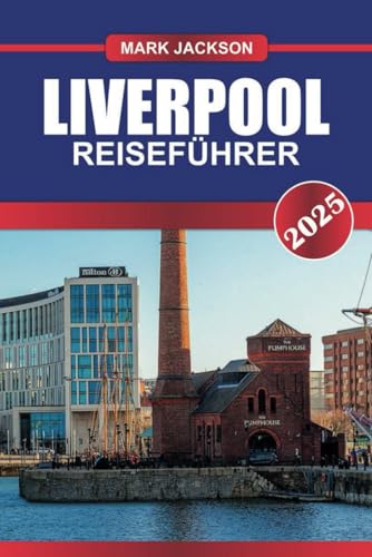 LIVERPOOL Reiseführer 2025: Erkunden Sie Englands maritime Stadt – das Erbe der Beatles, die historischen Docks und den Fußball der Premier League. von Independently published