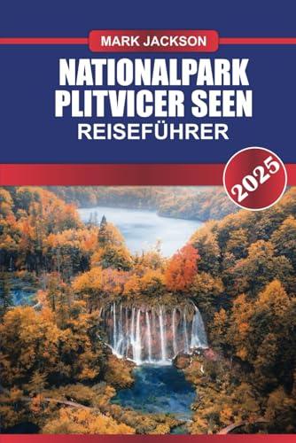 NATIONALPARK PLITVICER SEEN Reiseführer 2025: Erleben Sie Kroatiens Naturwunder – türkisfarbene Seen, kaskadierende Wasserfälle und üppige Wälder. NATIONALPARK PLITVICER SEEN Reiseführer 2025: Erleben Sie Kroatiens Naturwunder – türkisfarbene Seen, kaskadierende Wasserfälle und üppige Wälder. von Independently published