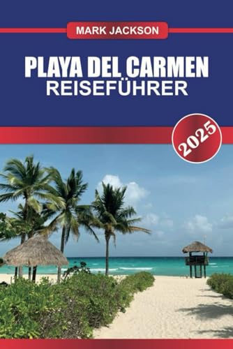 Playa Del Carmen Reiseführer 2025: Erleben Sie Mexikos Riviera Maya – Sandstrände, belebte Quinta Avenida und nahe gelegene Cenoten. Playa Del Carmen Reiseführer 2025: Erleben Sie Mexikos Riviera Maya – Sandstrände, belebte Quinta Avenida und nahe gelegene Cenoten. von Independently published