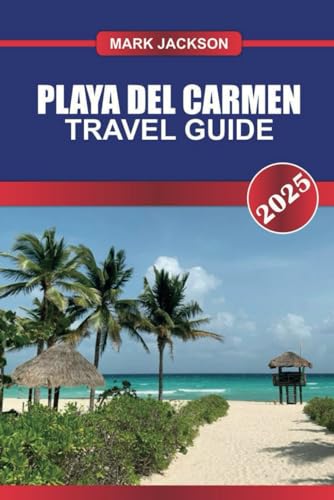Playa Del Carmen Travel Guide 2025: Experience Mexico's Riviera Maya – Sandy Beaches, Lively Quinta Avenida & Nearby Cenotes. Playa Del Carmen Travel Guide 2025: Experience Mexico's Riviera Maya – Sandy Beaches, Lively Quinta Avenida & Nearby Cenotes. von Independently published