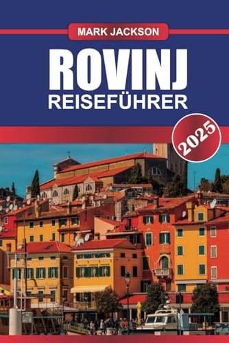 ROVINJ Reiseführer 2025: Erleben Sie Kroatiens Küstenschönheit – bezaubernde Altstadt, kristallklares Wasser und mediterrane Küche. von Independently published