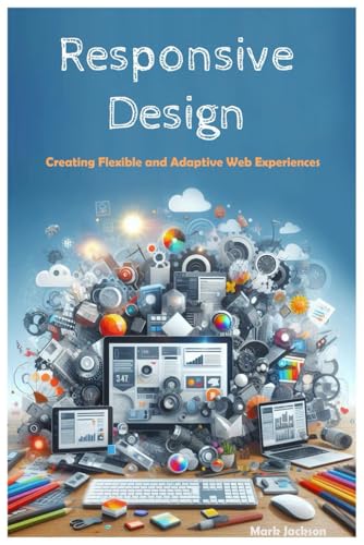Responsive Design: Creating Flexible and Adaptive Web Experiences Responsive Design: Creating Flexible and Adaptive Web Experiences