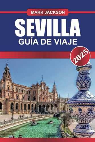 SEVILLA Guía de Viaje 2025: Descubra el tesoro andaluz de España: ritmos flamencos, majestuosos alcázares y delicias de tapas. SEVILLA Guía de Viaje 2025: Descubra el tesoro andaluz de España: ritmos flamencos, majestuosos alcázares y delicias de tapas. von Independently published
