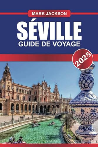SÉVILLE Guide de voyage 2025: Découvrez le trésor andalou de l'Espagne - rythmes flamenco, alcazar majestueux et délices des tapas. SÉVILLE Guide de voyage 2025: Découvrez le trésor andalou de l'Espagne - rythmes flamenco, alcazar majestueux et délices des tapas. von Independently published