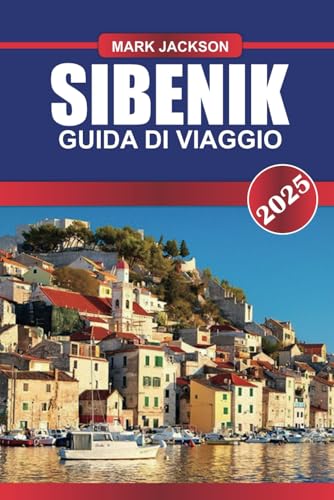 SIBENIK Guida di viaggio 2025: Esplora l'architettura veneziana, i siti Patrimonio dell'Umanità dell'UNESCO e la porta d'accesso alle Isole Incoronate SIBENIK Guida di viaggio 2025: Esplora l'architettura veneziana, i siti Patrimonio dell'Umanità dell'UNESCO e la porta d'accesso alle Isole Incoronate von Independently published