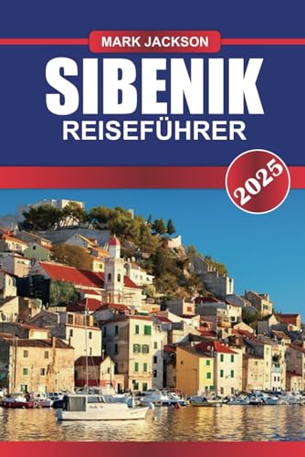 SIBENIK Reiseführer 2025: Erkunden Sie die venezianische Architektur, UNESCO-Weltkulturerbestätten und das Tor zu den Kornaten SIBENIK Reiseführer 2025: Erkunden Sie die venezianische Architektur, UNESCO-Weltkulturerbestätten und das Tor zu den Kornaten von Independently published