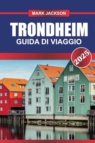 TRONDHEIM Guida di viaggio 2025: Esplora la città storica della Norvegia: architettura medievale, lungofiumi panoramici e delizie culinarie. TRONDHEIM Guida di viaggio 2025: Esplora la città storica della Norvegia: architettura medievale, lungofiumi panoramici e delizie culinarie. von Independently published