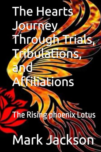 The Hearts Journey Through Trials, Tribulations, and Affiliations: The Rising phoenix Lotus The Hearts Journey Through Trials, Tribulations, and Affiliations: The Rising phoenix Lotus von Independently published