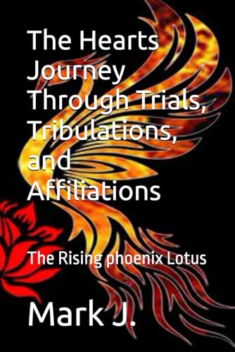 The Hearts Journey Through Trials, Tribulations, and Affiliations: The Rising phoenix Lotus The Hearts Journey Through Trials, Tribulations, and Affiliations: The Rising phoenix Lotus von Independently published