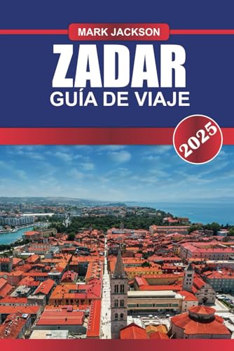 ZADAR Guía de Viaje 2025: Experimente las ruinas romanas, la vibrante vida nocturna y el órgano marino único en la costa adriática de Croacia. ZADAR Guía de Viaje 2025: Experimente las ruinas romanas, la vibrante vida nocturna y el órgano marino único en la costa adriática de Croacia. von Independently published