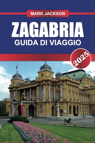 ZAGABRIA GUIDA DI VIAGGIO 2025: Scopri la capitale della Croazia: architettura austro-ungarica, mercati vivaci e ricco patrimonio culturale. ZAGABRIA GUIDA DI VIAGGIO 2025: Scopri la capitale della Croazia: architettura austro-ungarica, mercati vivaci e ricco patrimonio culturale. von Independently published