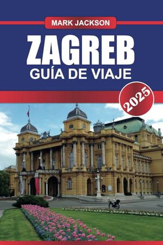 ZAGREB GUÍA DE VIAJE 2025: Descubra la capital de Croacia: arquitectura austrohúngara, mercados bulliciosos y rico patrimonio cultural. ZAGREB GUÍA DE VIAJE 2025: Descubra la capital de Croacia: arquitectura austrohúngara, mercados bulliciosos y rico patrimonio cultural. von Independently published