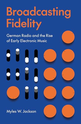 Broadcasting Fidelity: German Radio and the Rise of Early Electronic Music von Princeton University Press