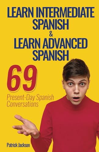Learn Intermediate Spanish & Learn Advanced Spanish: 69 Present-Day Spanish Conversations For Adults to Learn To Speak Latin American Spanish Fast von Independently published