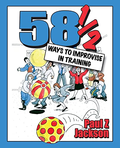 58½ Ways to Improvise in Training: Improvisation games and activities for workshops, courses and team meetings