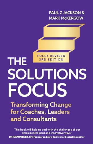 The Solutions Focus, 3rd edition: Transforming change for coaches, leaders and consultants von John Murray Business