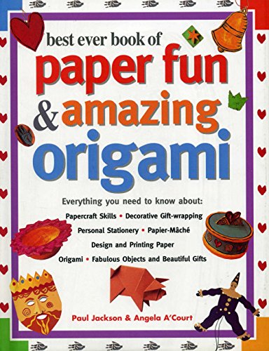 Best Ever Book of Paper Fun & Amazing Origami: Everything You Ever Need to Know About: Papercrafts, Decorative Gift-Wrapping, Personal Stationery, ... Origami, Fabulous Objects and Beautiful Gifts