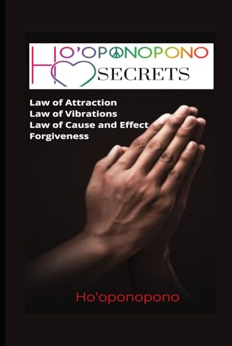 Ho'oponopono Secrets: Ho'oponopono Revealed, LAW OF ATTRACTION, LAW OF VIBRATIONS, LAW OF CAUSE AND EFFECT, Ho’oponopono and forgiveness von Independently published