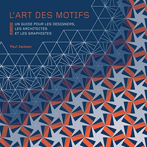 L'art des motifs : un guide pour les designers, les architec: Un guide pour les designers, les architectes et les graphistes