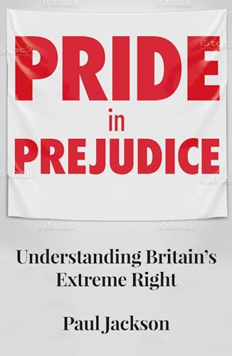 Pride in prejudice: Understanding Britain's extreme right