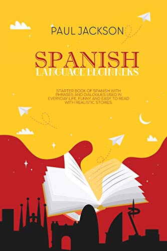 Spanish Language Beginners: Starter book of Spanish with phrases and dialogues used in everyday life. Funny and easy to read with realistic stories. von Paul Jackson