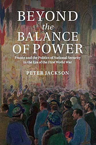 Beyond the Balance of Power: France And The Politics Of National Security In The Era Of The First World War von Cambridge University Press