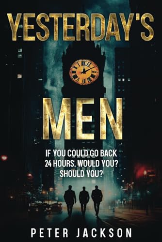 Yesterday's Men: If you could go back 24 hours, would you? should you? von Independently published
