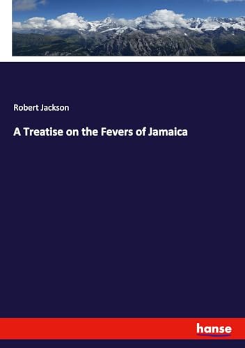 A Treatise on the Fevers of Jamaica: DE von hansebooks