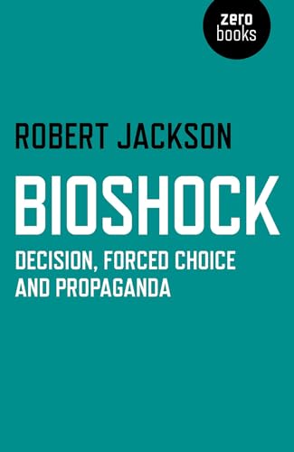 Bioshock: Decision, Forced Choice and Propaganda von Zero Books