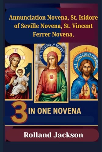 Annunciation Novena, St. Isidore of Seville Novena, St. Vincent Ferrer Novena: 3 IN ONE NOVENA Annunciation Novena, St. Isidore of Seville Novena, St. Vincent Ferrer Novena: 3 IN ONE NOVENA von Independently published