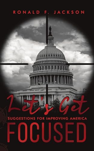 Let's Get Focused: Suggestions for Improving America von Dorrance Publishing Company