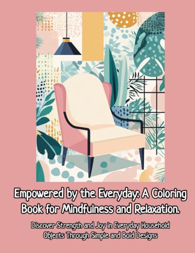 Empowered by the Everyday: A Bold and Easy Coloring Book for Mindfulness and Relaxation.: Find empowerment in simple, everyday items through mindful coloring. von Independently published