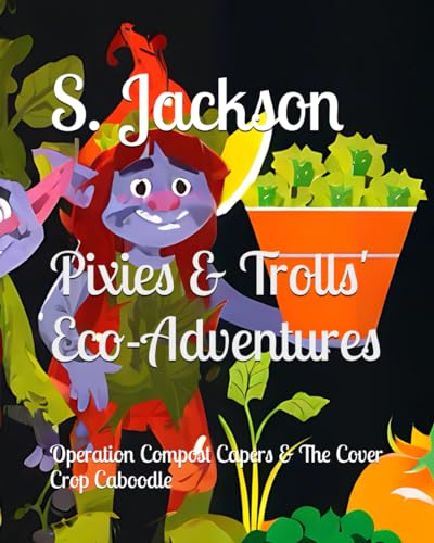 Pixies & Trolls' Eco-Adventures: Operation Compost Capers & The Cover Crop Caboodle von Independently published
