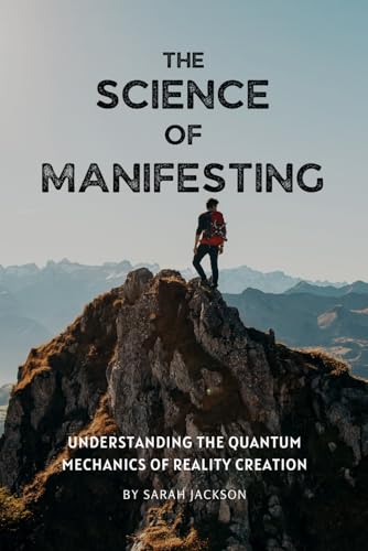 The Science of Manifesting: Understanding the Quantum Mechanics of Reality Creation (A Journey into Conscious Creation and the Art of Shaping Your Reality) von Independently published